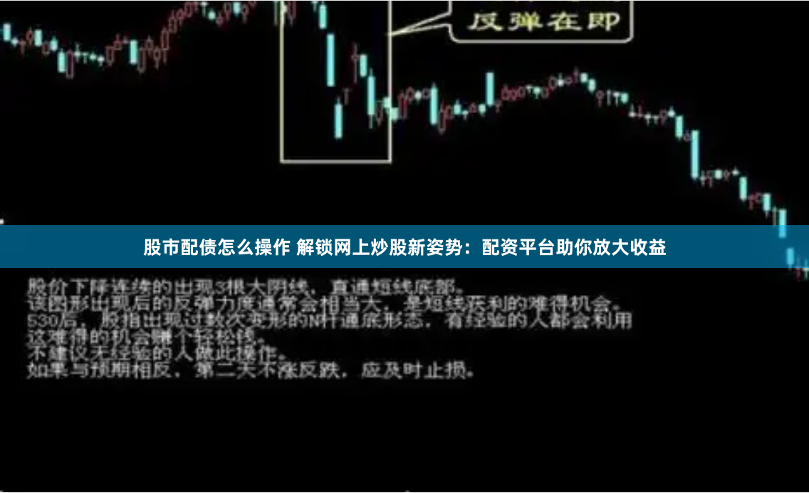 股市配债怎么操作 解锁网上炒股新姿势：配资平台助你放大收益