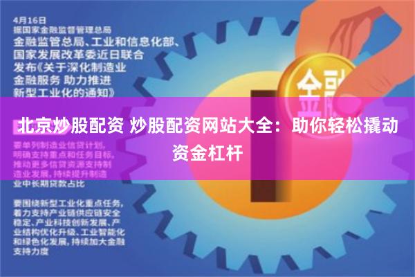 北京炒股配资 炒股配资网站大全：助你轻松撬动资金杠杆