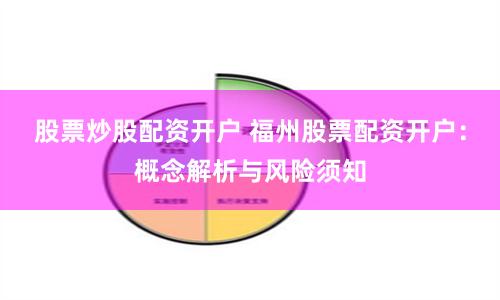 股票炒股配资开户 福州股票配资开户：概念解析与风险须知