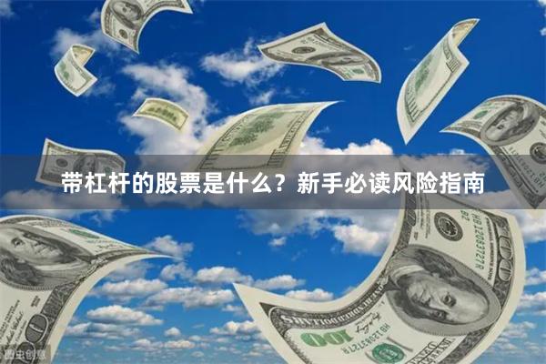 带杠杆的股票是什么？新手必读风险指南